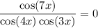 \dfrac{\cos (7x)}{\cos (4x) \cos (3x)} = 0