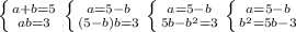 \left \{ {{a+b=5} \atop {ab=3}} \right. \left \{ {{a=5-b} \atop {(5- b)b=3}} \right. \left \{ {{a=5-b} \atop {5b-b^2=3} \right. \left \{ {{a=5-b} \atop {b^2=5b-3}} \right.