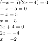 ( - x - 5)(2x + 4) = 0 \\ - x - 5 = 0 \\ - x = 5 \\ x = - 5 \\ 2x + 4 = 0 \\ 2x = - 4 \\ x = - 2