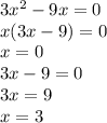 3 {x}^{2} - 9x = 0 \\ x(3x - 9) = 0 \\ x = 0 \\ 3x - 9 = 0 \\ 3x = 9 \\ x = 3