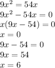 9 {x}^{2} = 54x \\ 9 {x}^{2} - 54x = 0 \\ x(9x - 54) = 0 \\ x = 0 \\ 9x - 54 = 0 \\ 9x = 54 \\ x = 6