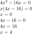 4 {x}^{2} - 16x = 0 \\ x(4x - 16) = 0 \\ x = 0 \\ 4x - 16 = 0 \\ 4x = 16 \\ x = 4