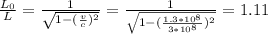 \frac{L_0}{L}=\frac{1}{\sqrt{1-(\frac{v}{c})^2 } } =\frac{1}{\sqrt{1-(\frac{1.3*10^8}{3*10^8} )^2} }=1.11