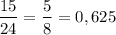 \displaystyle\\\\\frac{15}{24} =\frac{5}{8} =0,625