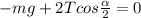 -mg+2Tcos\frac{\alpha }{2}=0