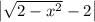 \left|\sqrt{2 - x^{2}} - 2 \right|