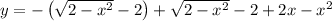 y = -\left(\sqrt{2 - x^{2}} - 2 \right) + \sqrt{2 - x^{2}} - 2 + 2x - x^{2}