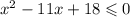 {x}^{2} - 11x + 18 \leqslant 0