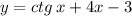 y = ctg \: x + 4x - 3