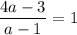 \dfrac{4a-3}{a-1}=1