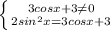 \left \{ {{3cosx+3\neq 0} \atop {2sin^2x=3cosx+3}} \right.