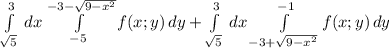 \int\limits^3_{\sqrt{5}} \, dx\int\limits^{-3-\sqrt{9-x^2}}_{-5} f(x;y) \, dy+ \int\limits^3_{\sqrt{5}} \, dx\int\limits_{-3+\sqrt{9-x^2}}^{-1} f(x;y) \, dy