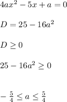 4ax^2-5x+a=0\\\\ D=25-16a^2\\\\ D \geq 0\\\\25-16a^2\geq 0\\\\\\-\frac{5}{4}\leq a\leq \frac{5}{4}