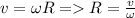 v=\omega R = R=\frac{v}{\omega}