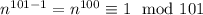 n^{101-1}=n^{100}\equiv 1\mod 101