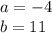 a=-4\\b=11