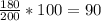 \frac{180}{200}*100 =90