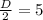 \frac{D}{2} =5