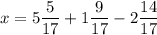 \displaystyle x=5\frac{5}{17} +1\frac{9}{17} -2\frac{14}{17}