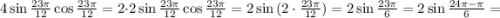 4\sin{\frac{23\pi }{12} }\cos{\frac{23\pi }{12}}=2\cdot 2\sin{\frac{23\pi }{12} }\cos{\frac{23\pi }{12}}=2\sin{(2\cdot \frac{23\pi }{12})=2\sin{\frac{23\pi }{6} }=2\sin{\frac{24\pi-\pi }{6} =