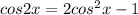 cos2x=2cos^2x-1