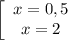 \left[\begin{array}{c}{x=0,5}&{x=2}\end{array}