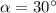 \alpha=30^{\circ}