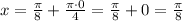 x=\frac{\pi}{8}+ \frac{\pi \cdot 0}{4}=\frac{\pi}{8}+0=\frac{\pi}{8}