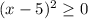 (x-5)^2\geq 0