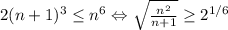 2(n+1)^3\leq n^6 \Leftrightarrow \sqrt{\frac{n^2}{n+1} }\geq 2^{1/6}