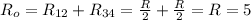 R_o=R_{12}+R_{34}=\frac{R}{2}+ \frac{R}{2}=R=5