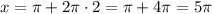 x=\pi+2\pi \cdot 2=\pi+4\pi=5\pi