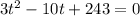 3 {t}^{2} - 10t + 243 = 0