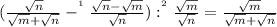 (\frac{\sqrt{n}}{\sqrt{m}+\sqrt{n}}-^{^1}\frac{\sqrt{n}-\sqrt{m}}{\sqrt{n}}):^{^2}\frac{\sqrt{m}}{\sqrt{n}}=\frac{\sqrt{m}}{\sqrt{m}+\sqrt{n}}