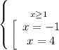 \left \{ {{x\geq1 } \atop {\left[\begin{array}{c}{x=-1}&{x=4}\end{array}}} \right.