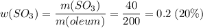 w(SO_3) = \dfrac{m(SO_3)}{m(oleum)} = \dfrac{40}{200} = 0.2\;(20\%)