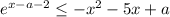 e^{x-a-2}\leq -x^2-5x+a