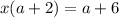 x(a+2)=a+6