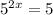 5^{2x}=5