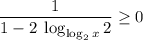 \displaystyle \frac{1}{1 - 2 \; \log _{ \log_2 x} 2} \geq 0