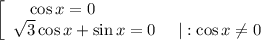 \left[\begin{array}{c}{\cos{x}=0~~~~~~~~~~~~~~~~~~~~~~~~~~~}&{\sqrt{3}\cos{x}+\sin{x}=0~~~~|:\cos x\neq0}\end{array}