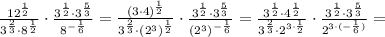 \frac{12^{\frac{1}{2} }}{3^{\frac{2}{3} }\cdot 8^{\frac{1}{2} }}\cdot{\frac{3^{\frac{1}{2} }\cdot 3^{\frac{5}{3} }}{8^{-\frac{1}{6} }} } =\frac{(3\cdot 4)^{\frac{1}{2} }}{3^{\frac{2}{3} }\cdot (2^3)^{\frac{1}{2} }}\cdot{\frac{3^{\frac{1}{2} }\cdot 3^{\frac{5}{3} }}{(2^3)^{-\frac{1}{6} }} } =\frac{3^{\frac{1}{2} }\cdot 4^{\frac{1}{2} }}{3^{\frac{2}{3} }\cdot 2^{3\cdot \frac{1}{2} }}\cdot{\frac{3^{\frac{1}{2} }\cdot 3^{\frac{5}{3} }}{2^{3\cdot(-\frac{1}{6}) }} } =\\\\