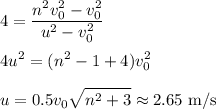 \displaystyle4 = \frac{n^2v_0^2 - v_0^2}{u^2-v_0^2}\\\\4u^2 = (n^2-1+4)v_0^2\\\\u = 0.5v_0\sqrt{n^2+3} \approx 2.65\ \text{m/s}