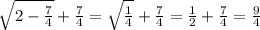 \sqrt{2-\frac{7}{4} } +\frac{7}{4}=\sqrt{\frac{1}{4} } +\frac{7}{4} =\frac{1}{2}+\frac{7}{4} =\frac{9}{4}