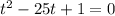 t^2-25t+1=0