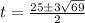 t=\frac{25\pm 3\sqrt{69}}{2}