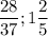 \displaystyle \frac{28}{37} ; 1\frac{2}{5}