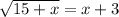 \sqrt{15+x} =x+3