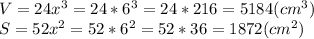 V=24x^3=24*6^3=24*216=5184 (cm^3)\\S=52x^2=52*6^2=52*36=1872 (cm^2)