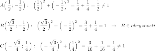 A\Big(\, \dfrac{1}{2}\, ;-\dfrac{1}{2}\, \Big):\ \ \Big(\dfrac{1}{2}\Big)^2+\Big(-\dfrac{1}{2}\Big)^2=\dfrac{1}{4}+\dfrac{1}{4}=\dfrac{1}{2}\ne 1\\\\\\B\Big(\dfrac{\sqrt3}{2}\, ;-\dfrac{1}{2}\, \Big):\ \ \Big(\dfrac{\sqrt3}{2}\Big)^2+\Big(-\dfrac{1}{2}\Big)^2=\dfrac{3}{4}+\dfrac{1}{4}=1\ \ \to \ \ B\in okryznosti\\\\\\C\Big(-\dfrac{\sqrt3}{4}\, ;\, \dfrac{1}{4}\, \Big):\ \ \Big(-\dfrac{\sqrt3}{4}\Big)^2+\Big(\dfrac{1}{4}\Big)^2=\dfrac{3}{16}+\dfrac{1}{16}=\dfrac{1}{4}\ne 1